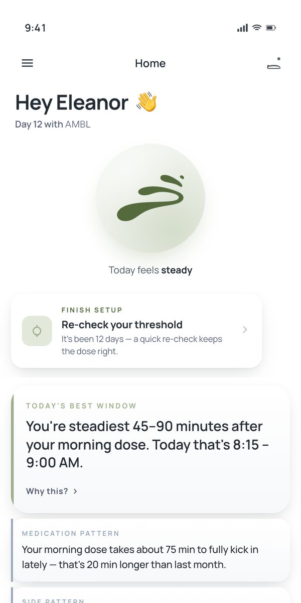 Version 5 home screen: “Hey Eleanor”, then a card reading “You’re steadiest 45–90 minutes after your morning dose. Today that’s 8:15 – 9:00 AM.” above smaller insight cards.